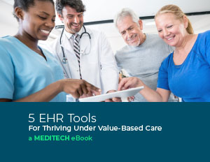 MEDITECH ebook five EHR tools to thrive under value-based care MEDITECH ebook five EHR tools to thrive under value-based care